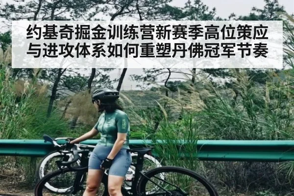 约基奇掘金训练营新赛季高位策应与进攻体系如何重塑丹佛冠军节奏